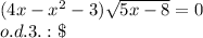 (4x-x^2-3)\sqrt{5x-8}=0\\o.d.3.: \; 5x-8\geq0\rightarrow x\geq1,{cases}4x-x^2-3={5x-8}=0\end{cases}\rightarrow\begin{cases}x^2-4x+3=0\\5x-8=0\end{cases}\rightarrow\begin{cases}(x-1)(x-3)=0\\5x=8\end{cases}{cases}x_1=1\\x_2=3\\x_3=1,6\end{cases}