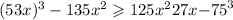 (5 + 3x) ^{3} - 135x {}^{2} \geqslant 125x { }^{2} + 27x { - 75}^{3} 