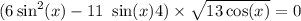 (6 \sin^2( x )- 11 \ \sin(x) + 4) \times \sqrt{13 \cos(x) } = 0