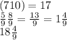 (7 + 10) = 17 \\ \frac{5}{9} + \frac{8}{9} = \frac{13}{9} =1 \frac{4}{9} \\ 18 \frac{4}{9} 