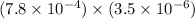 (7.8 \times 10 {}^{ - 4} ) \times (3.5 \times 10 {}^{ - 6} )