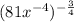 (81x^{-4})^{-\frac{3}{4} }