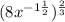 (8x^{-1\frac{1}{2} })^{\frac{2}{3} }