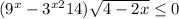 (9^{x} -3^{x+2}+14)\sqrt{4-2x}\leq 0