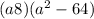 (a + 8) + (a {}^{2} - 64)