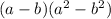 (a - b )+( a {}^{2} - b {}^{2} )