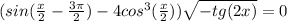 (sin(\frac{x}{2} -\frac{3\pi}{2} )-4cos^3(\frac{x}{2}) )\sqrt{-tg(2x)} = 0