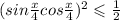 (sin \frac{x}{4} + cos \frac{x}{4} )^{2} \leqslant \frac{1}{2} 