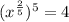 (x^{ \frac{2}{5} } )^{5} = 4