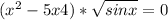 (x^{2} -5x+4)*\sqrt{sinx} =0