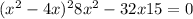 (x {}^{2} - 4x) {}^{2} + 8x {}^{2} - 32x + 15 = 0 