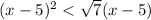 (x - 5) ^{2} < \sqrt{7} (x - 5)