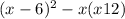 (x - 6) {}^{2} - x (x + 12)