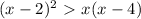 (x-2)^{2} \ \textgreater \ x(x-4)