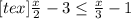 [tex]\frac{x}{2} -3\leq \frac{x}{3} -1