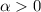 \alpha > 0