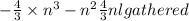 \begin{lgathered}-\frac{4}{3} \times {n}^{3} - {n }^{2} + \frac{4}{3} n {lgathered}