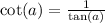 \cot(a) = \frac{1}{\tan(a)}