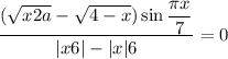 \dfrac{(\sqrt{x + 2a} - \sqrt{4 - x})\sin{\dfrac{\pi x}{7} }}{|x+6| - |x| + 6} = 0