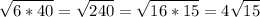 \displaystyle\sqrt{6*40}=\sqrt{240} = \sqrt{16*15}=4\sqrt{15}