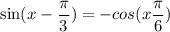 \displaystyle \sin(x-\frac{\pi}{3})=-cos(x+\frac{\pi}{6})