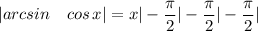 \displaystyle |arcsin\quad cos\,x|=x|-\frac{\pi}{2} |-\frac{\pi}{2}|-\frac{\pi}{2}|