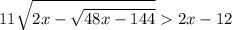 \displaystyle 11\sqrt{2x-\sqrt{48x-144}} > 2x-12