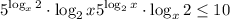 \displaystyle 5^{\log_x2}\cdot \log_2x+5^{\log_2x}\cdot \log_x2\le 10