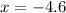 \displaystyle x=-4.6