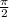 \frac{\pi}{2 }