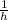 \frac{1}{h}