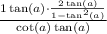 \frac{1+\tan(a)\cdot\frac{2\tan(a)}{1-\tan^2(a)}}{\cot(a)+\tan(a)}