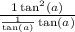 \frac{1+\tan^2(a)}{\frac{1}{\tan(a)}+\tan(a)}