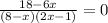 \frac{18 - 6x}{(8 - x)(2x - 1)} = 0