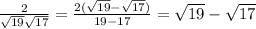 \frac{2}{\sqrt{19}+\sqrt{17}} = \frac{2(\sqrt{19}-\sqrt{17})}{19-17} = \sqrt{19}-\sqrt{17}