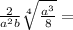 \frac{2}{a^{2}b }\sqrt[4] {\frac{a^{3} }{8} } =