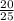 \frac{20}{25}