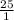 \frac{25}{1}