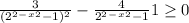 \frac{3}{(2^2^-^x^{2}-1 )^2} - \frac{4}{2^2^-^x^{2}-1} + 1 \geq 0