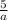 \frac{5}{a}