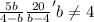 \frac{5b}{4-b} +\frac{20}{b-4} ' b\neq 4