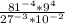 \frac{81^{-4} * 9^{4} }{27^{-3} * 10^{-2}}