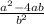 \frac{a^{2}-4ab}{b^{2} }