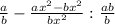 \frac{a}{b}-\frac{ax^{2} -bx^{2} }{bx^{2} } : \frac{a+b}{b}