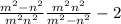 \frac{m^{2}- n^{2} }{m^{2}+ n^{2} } +\frac{m^{2}+ n^{2} }{m^{2}- n^{2} } -2