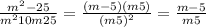 \frac{m^2-25}{m^2+10m+25} =\frac{(m-5)(m+5)}{(m+5)^2}=\frac{m-5}{m+5}