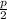 \frac{p}{2}