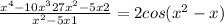 \frac{x^{4}-10x^{3}+27x^{2}-5x+2}{x^{2}-5x+1 } =2cos(x^{2}-x)