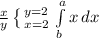 \frac{x}{y}\left \{ {{y=2} \atop {x=2}} \right. \int\limits^a_b {x} \, dx