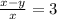 \frac{x-y}{x} =3